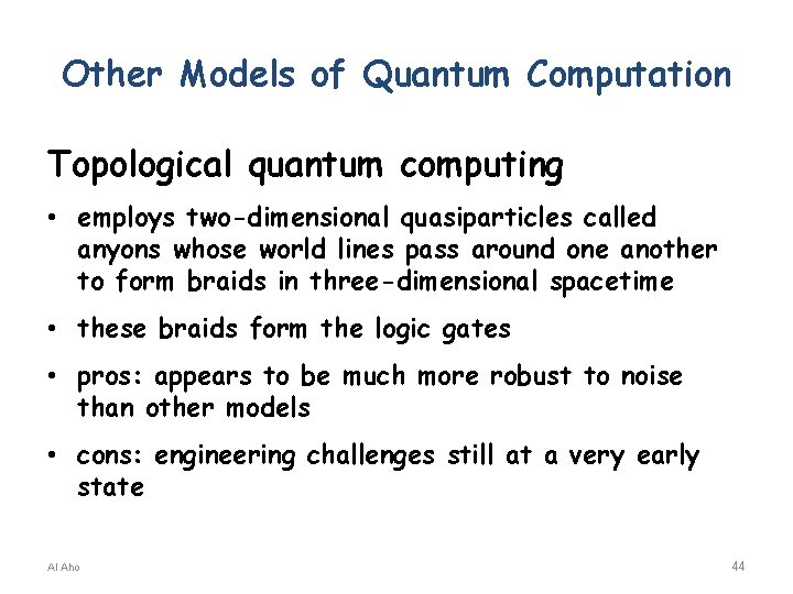 Other Models of Quantum Computation Topological quantum computing • employs two-dimensional quasiparticles called anyons