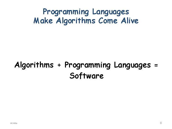 Programming Languages Make Algorithms Come Alive Algorithms + Programming Languages = Software Al Aho