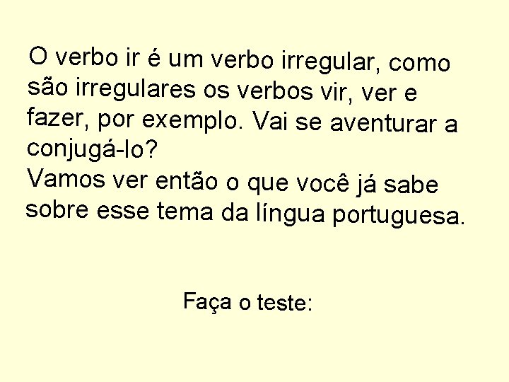 O verbo ir é um verbo irregular, como são irregulares os verbos vir, ver