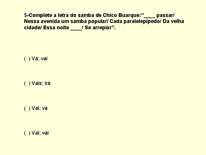 5 -Complete a letra do samba de Chico Buarque: ”____ passar/ Nessa avenida um