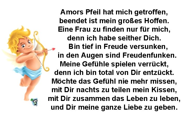Amors Pfeil hat mich getroffen, beendet ist mein großes Hoffen. Eine Frau zu finden