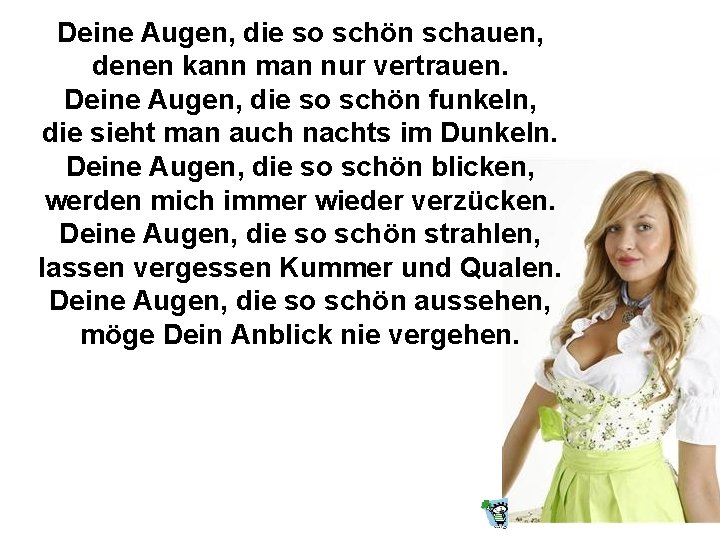 Deine Augen, die so schön schauen, denen kann man nur vertrauen. Deine Augen, die