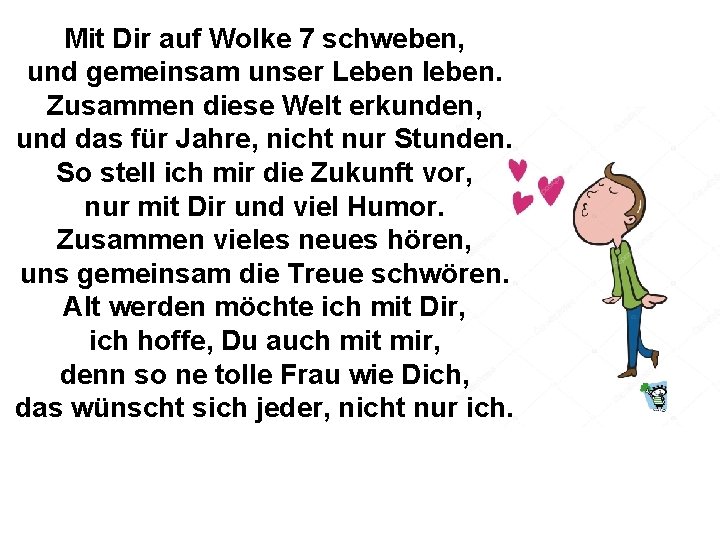 Mit Dir auf Wolke 7 schweben, und gemeinsam unser Leben leben. Zusammen diese Welt