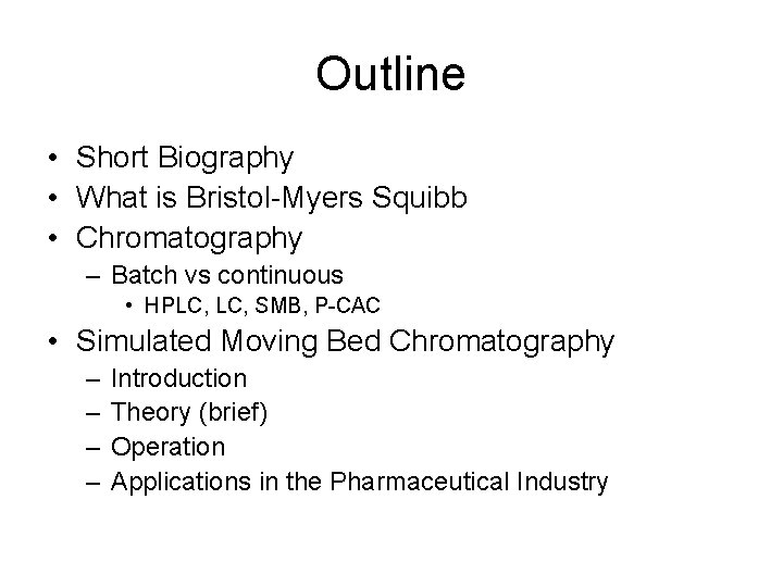 Outline • Short Biography • What is Bristol-Myers Squibb • Chromatography – Batch vs