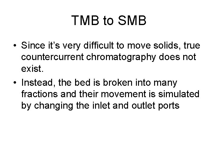 TMB to SMB • Since it’s very difficult to move solids, true countercurrent chromatography