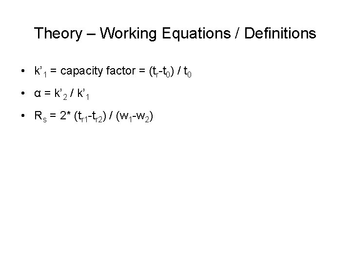 Theory – Working Equations / Definitions • k’ 1 = capacity factor = (tr-t