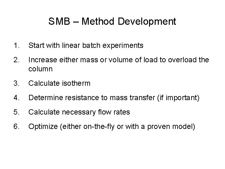 SMB – Method Development 1. Start with linear batch experiments 2. Increase either mass