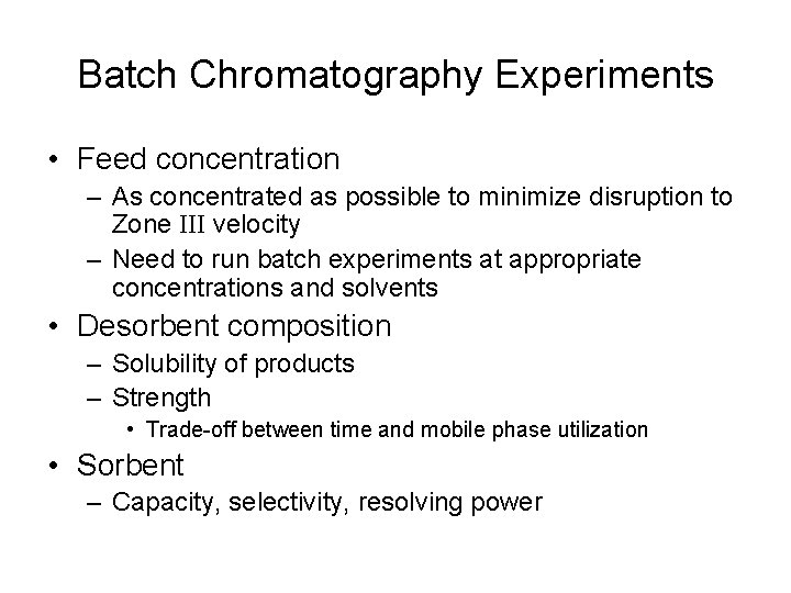 Batch Chromatography Experiments • Feed concentration – As concentrated as possible to minimize disruption