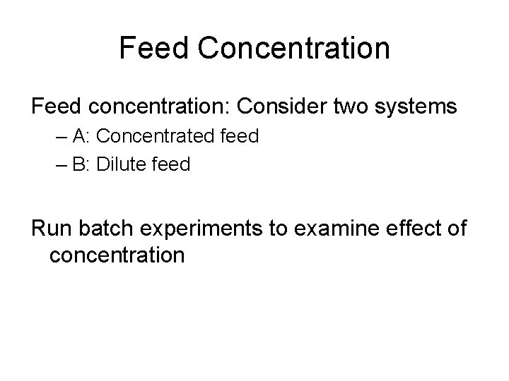 Feed Concentration Feed concentration: Consider two systems – A: Concentrated feed – B: Dilute