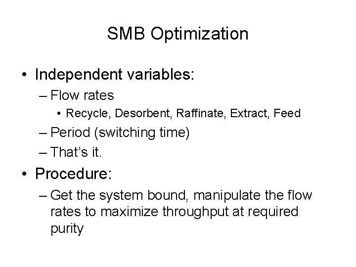 SMB Optimization • Independent variables: – Flow rates • Recycle, Desorbent, Raffinate, Extract, Feed
