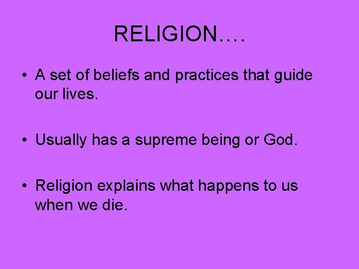 RELIGION…. • A set of beliefs and practices that guide our lives. • Usually