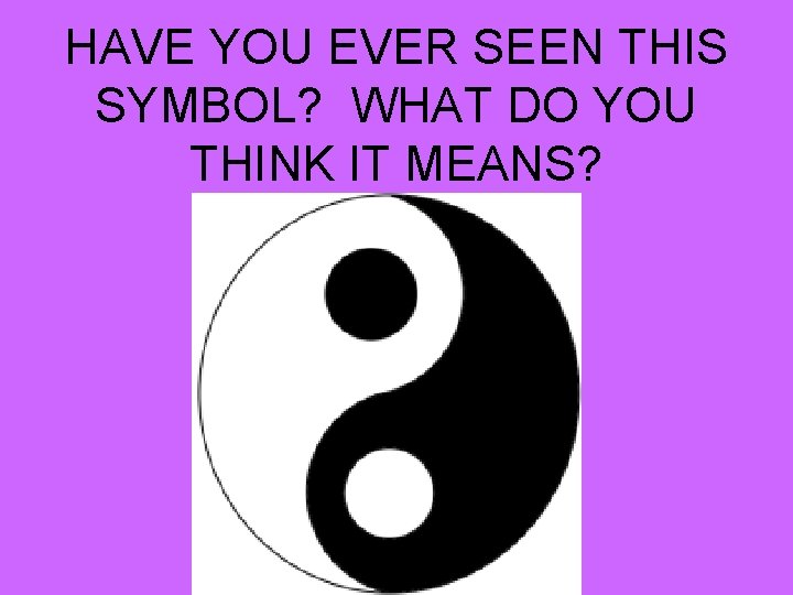 HAVE YOU EVER SEEN THIS SYMBOL? WHAT DO YOU THINK IT MEANS? 