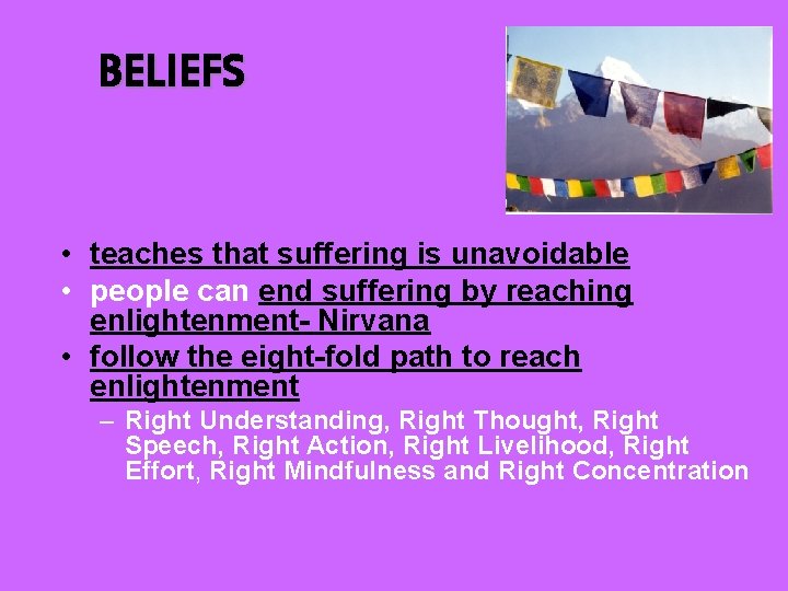 BELIEFS • teaches that suffering is unavoidable • people can end suffering by reaching