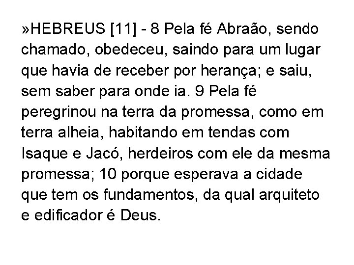 » HEBREUS [11] - 8 Pela fé Abraão, sendo chamado, obedeceu, saindo para um