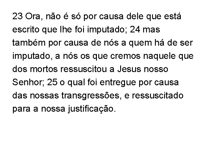 23 Ora, não é só por causa dele que está escrito que lhe foi