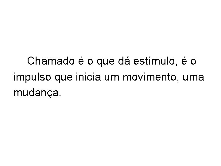 Chamado é o que dá estímulo, é o impulso que inicia um movimento, uma