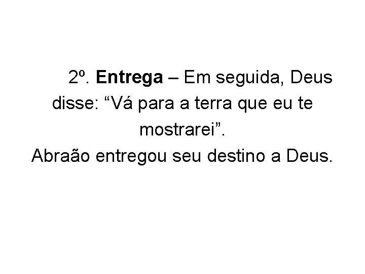 2º. Entrega – Em seguida, Deus disse: “Vá para a terra que eu te