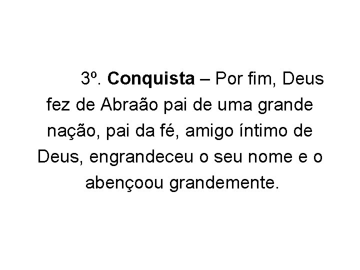 3º. Conquista – Por fim, Deus fez de Abraão pai de uma grande nação,