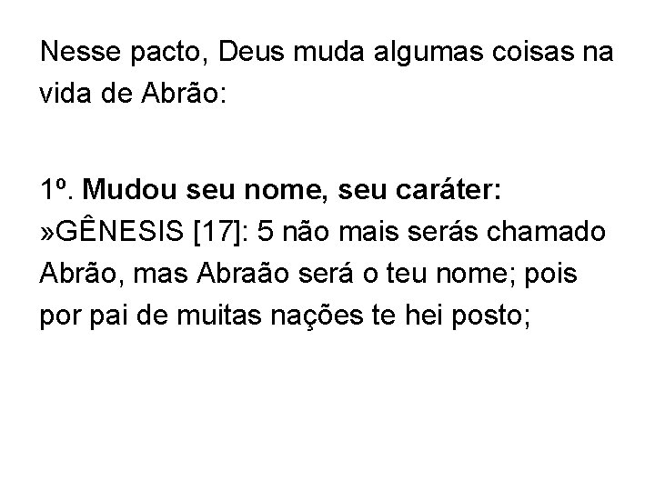 Nesse pacto, Deus muda algumas coisas na vida de Abrão: 1º. Mudou seu nome,