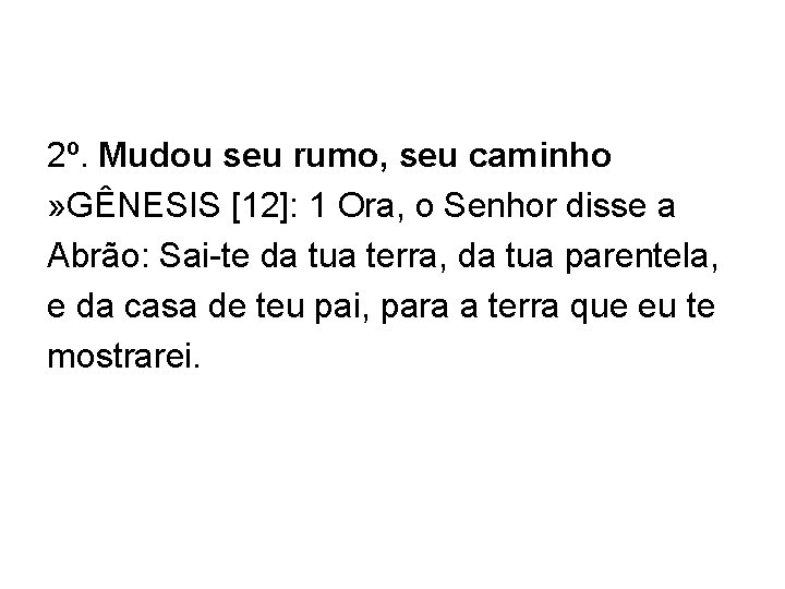 2º. Mudou seu rumo, seu caminho » GÊNESIS [12]: 1 Ora, o Senhor disse