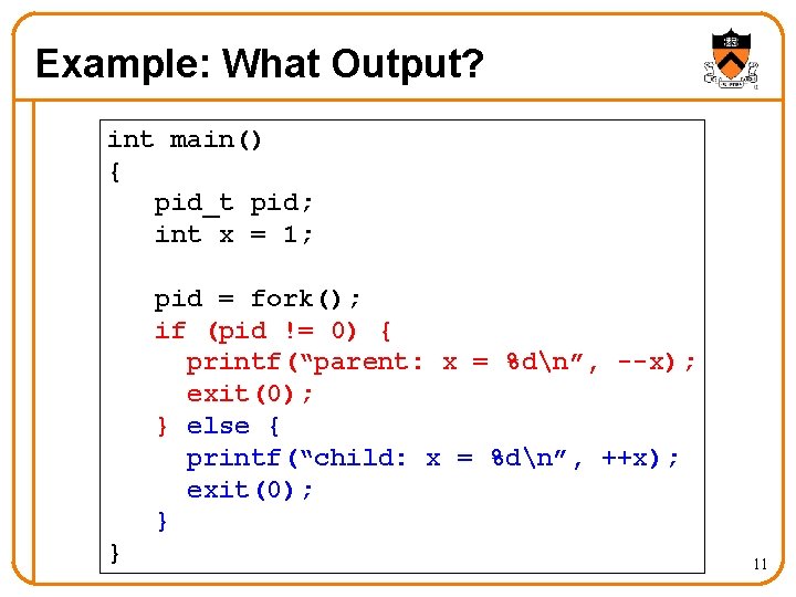 Example: What Output? int main() { pid_t pid; int x = 1; pid =