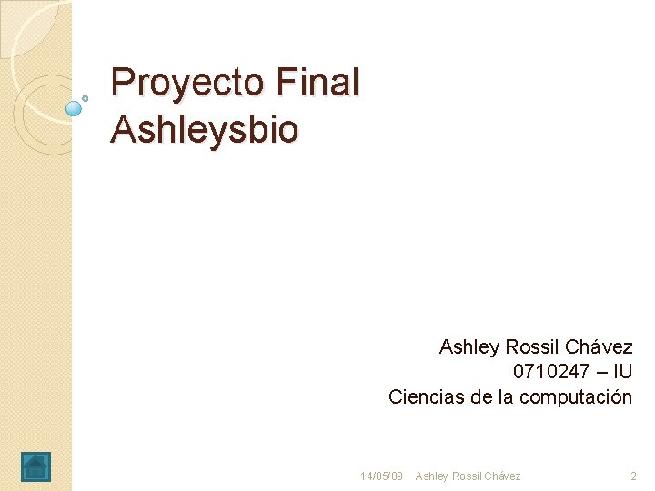 Proyecto Final Ashleysbio Ashley Rossil Chávez 0710247 – IU Ciencias de la computación 14/05/09