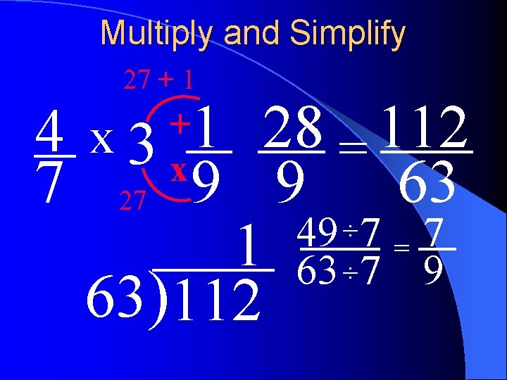Multiply and Simplify 27 + 1 4 x 3 1 28 = 112 7
