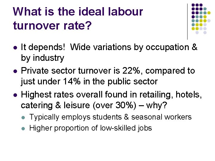 What is the ideal labour turnover rate? l l l It depends! Wide variations