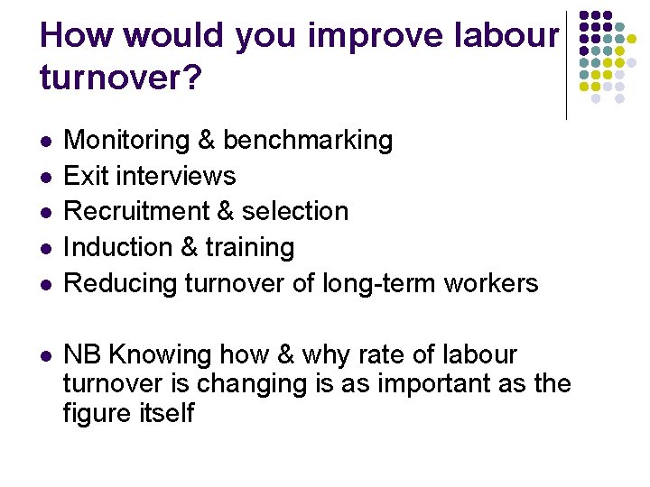 How would you improve labour turnover? l l l Monitoring & benchmarking Exit interviews