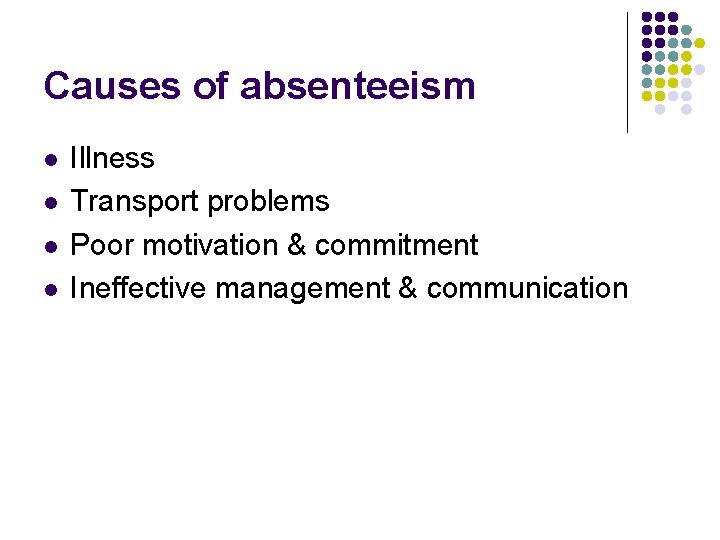 Causes of absenteeism l l Illness Transport problems Poor motivation & commitment Ineffective management