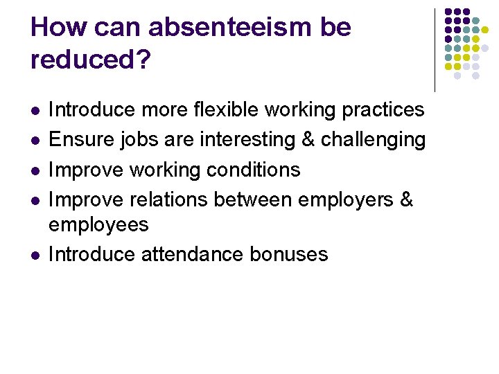 How can absenteeism be reduced? l l l Introduce more flexible working practices Ensure