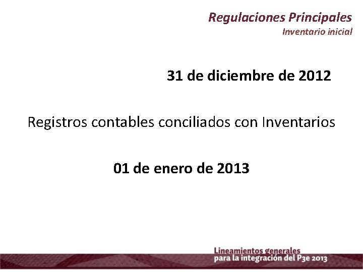 Regulaciones Principales Inventario inicial 31 de diciembre de 2012 Registros contables conciliados con Inventarios