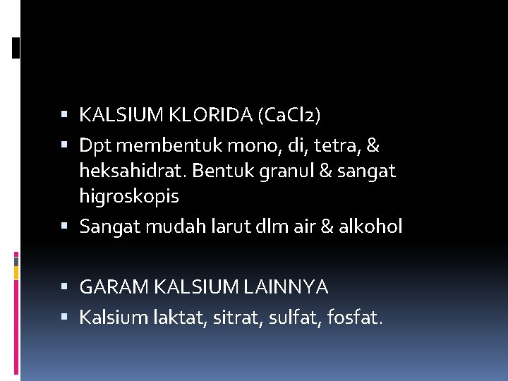  KALSIUM KLORIDA (Ca. Cl 2) Dpt membentuk mono, di, tetra, & heksahidrat. Bentuk