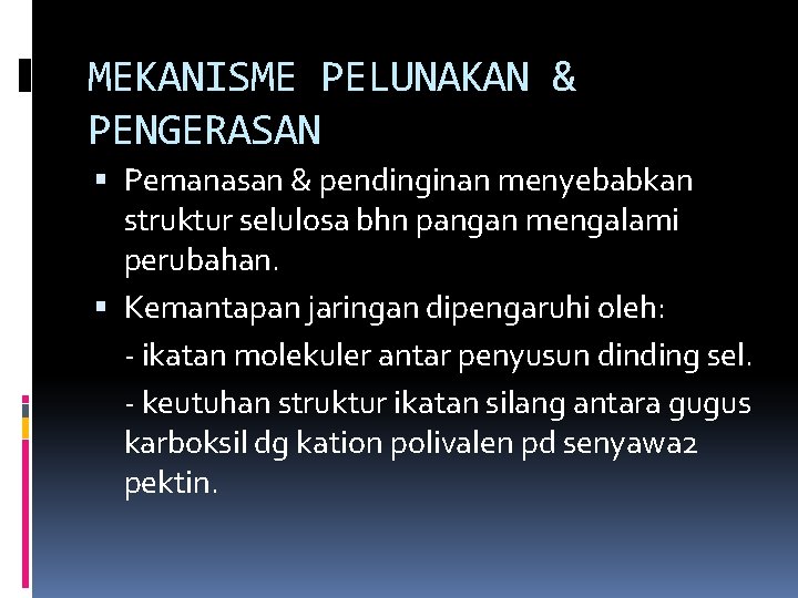 MEKANISME PELUNAKAN & PENGERASAN Pemanasan & pendinginan menyebabkan struktur selulosa bhn pangan mengalami perubahan.