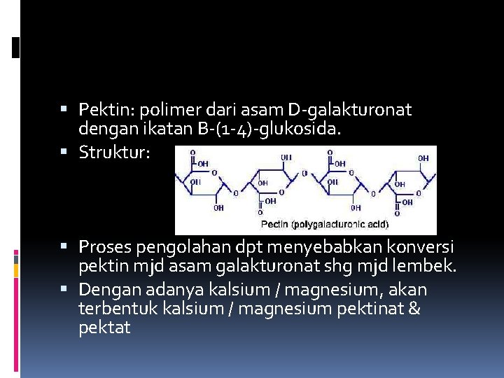  Pektin: polimer dari asam D-galakturonat dengan ikatan B-(1 -4)-glukosida. Struktur: Proses pengolahan dpt