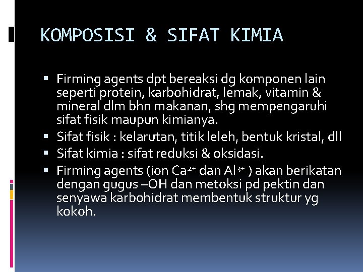 KOMPOSISI & SIFAT KIMIA Firming agents dpt bereaksi dg komponen lain seperti protein, karbohidrat,