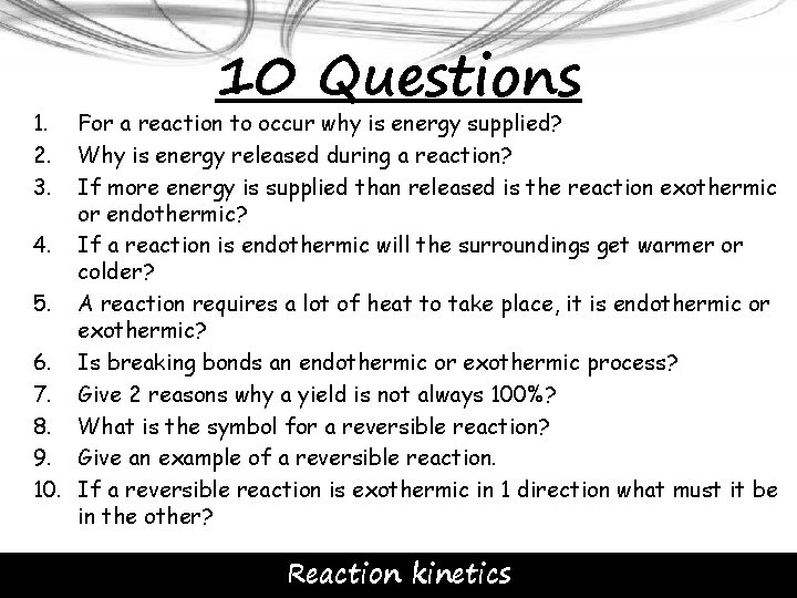 1. 2. 3. 10 Questions For a reaction to occur why is energy supplied?