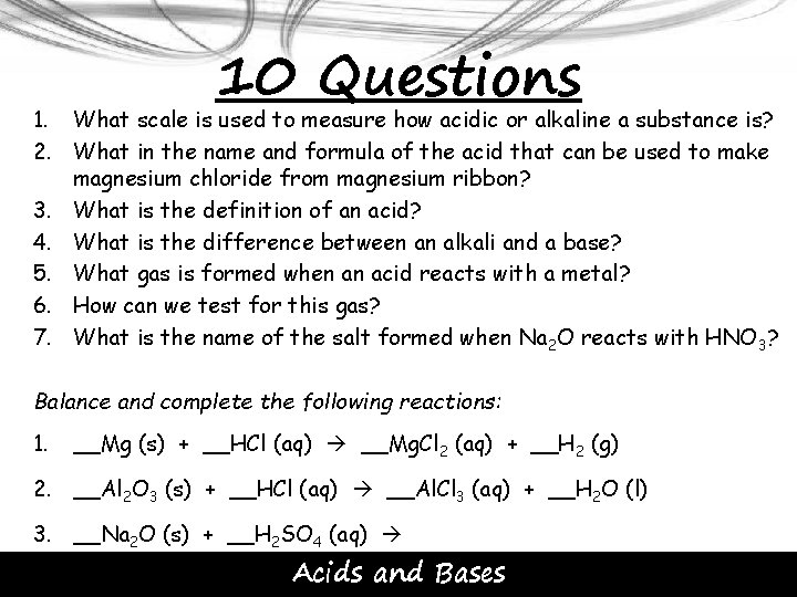 10 Questions 1. What scale is used to measure how acidic or alkaline a