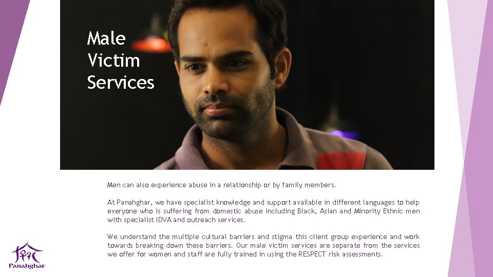 Male Victim Services Men can also experience abuse in a relationship or by family