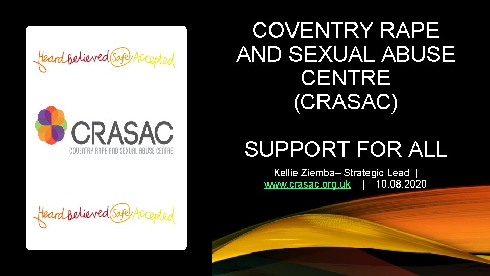 COVENTRY RAPE AND SEXUAL ABUSE CENTRE (CRASAC) SUPPORT FOR ALL Kellie Ziemba– Strategic Lead