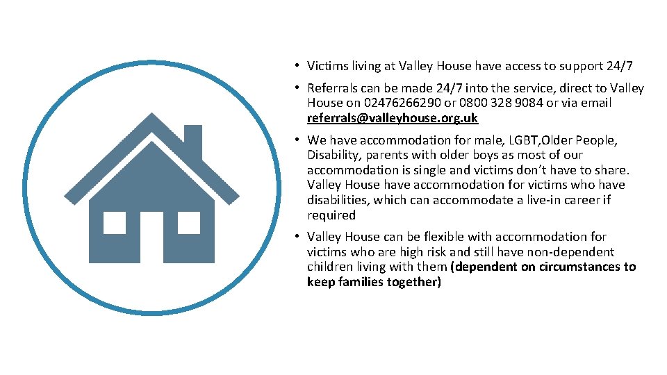  • Victims living at Valley House have access to support 24/7 • Referrals