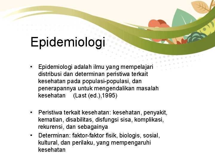 Epidemiologi • Epidemiologi adalah ilmu yang mempelajari distribusi dan determinan peristiwa terkait kesehatan pada