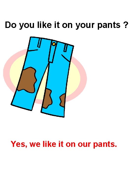 Do you like it on your pants ? Yes, we like it on our