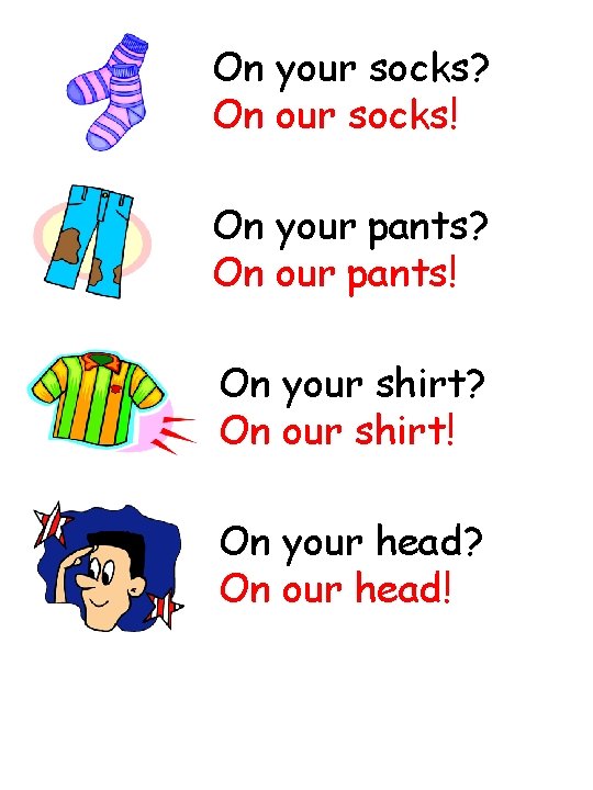 On your socks? On our socks! On your pants? On our pants! On your