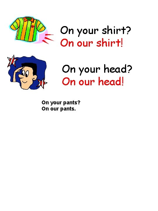 On your shirt? On our shirt! On your head? On our head! On your