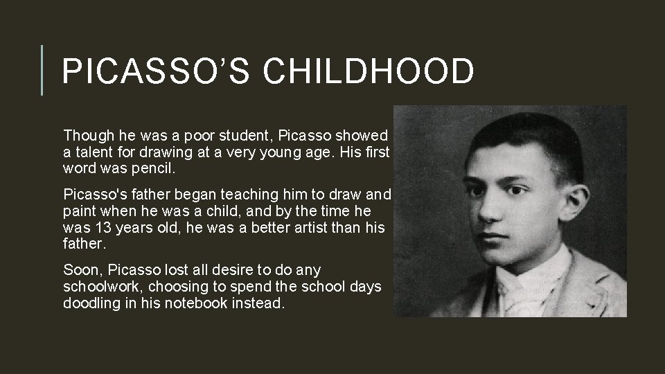 PICASSO’S CHILDHOOD Though he was a poor student, Picasso showed a talent for drawing