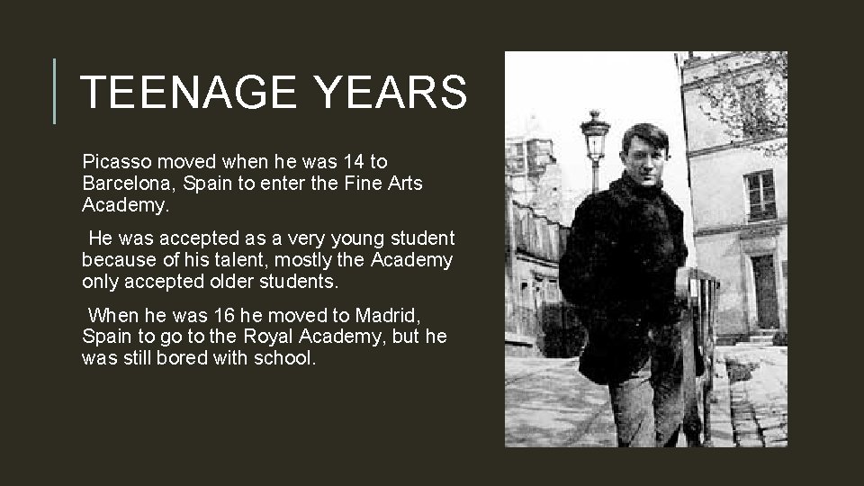 TEENAGE YEARS Picasso moved when he was 14 to Barcelona, Spain to enter the