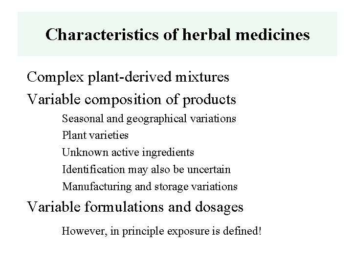 Characteristics of herbal medicines Complex plant-derived mixtures Variable composition of products Seasonal and geographical