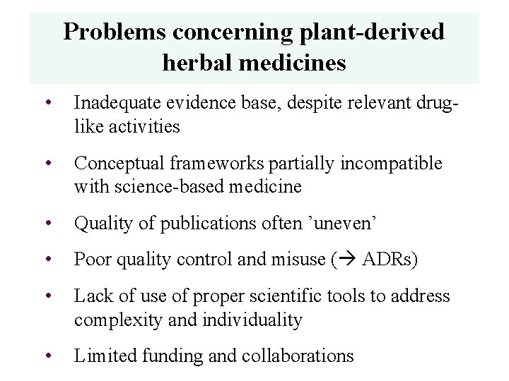 Problems concerning plant-derived herbal medicines • Inadequate evidence base, despite relevant druglike activities •