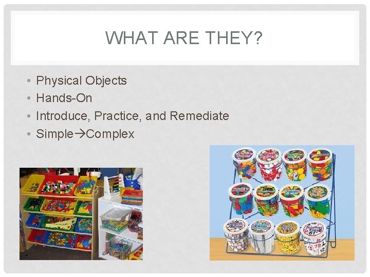 WHAT ARE THEY? • • Physical Objects Hands-On Introduce, Practice, and Remediate Simple Complex